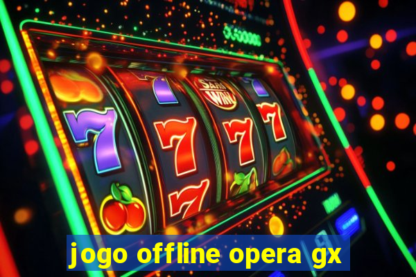 jogo offline opera gx