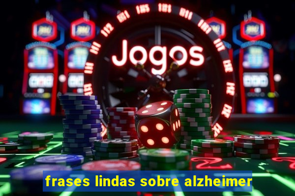 frases lindas sobre alzheimer