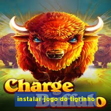 instalar jogo do tigrinho