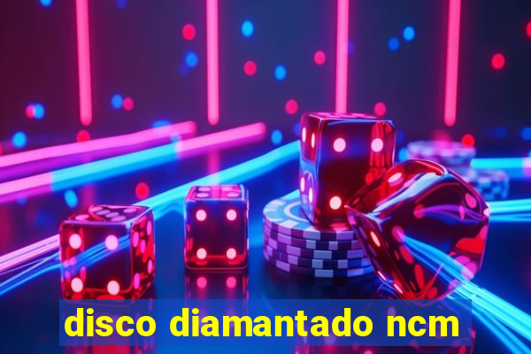 disco diamantado ncm