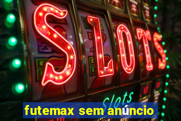 futemax sem anúncio