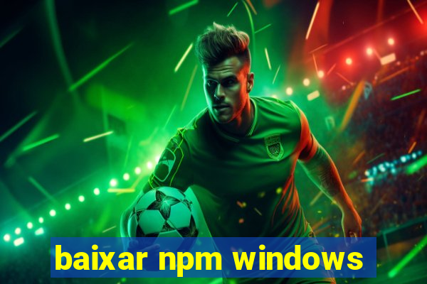 baixar npm windows