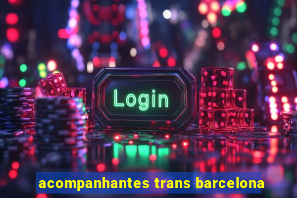 acompanhantes trans barcelona