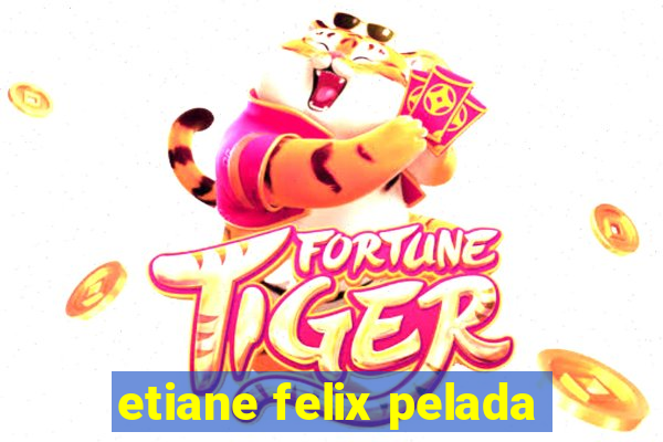 etiane felix pelada