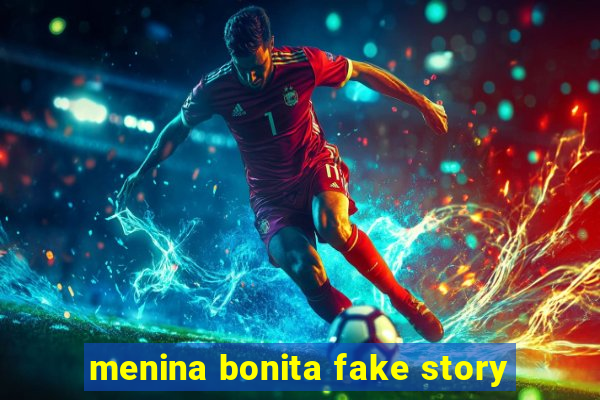 menina bonita fake story