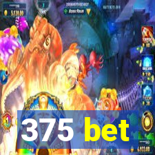 375 bet