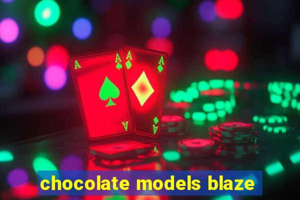 chocolate models blaze