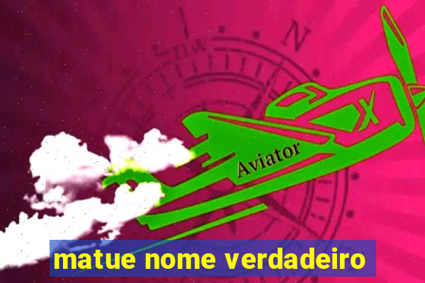 matue nome verdadeiro