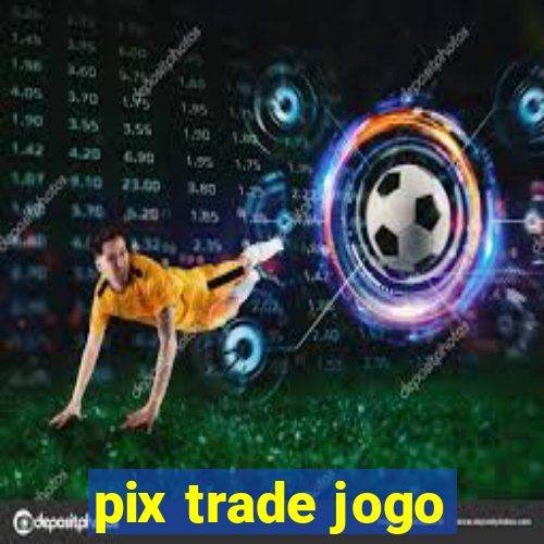 pix trade jogo