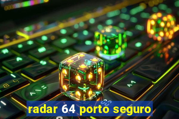 radar 64 porto seguro