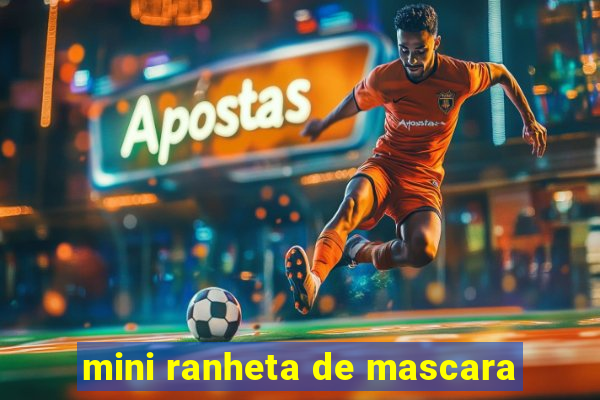 mini ranheta de mascara