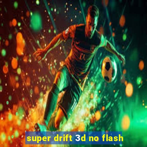 super drift 3d no flash