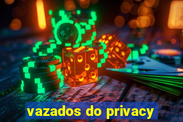 vazados do privacy