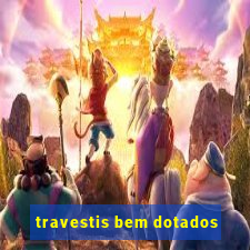 travestis bem dotados