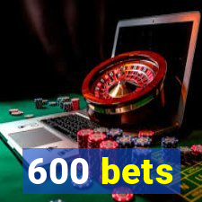 600 bets