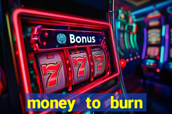 money to burn system pt br