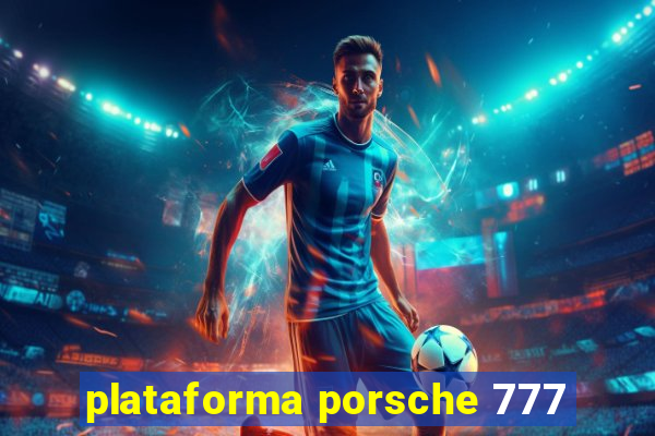 plataforma porsche 777