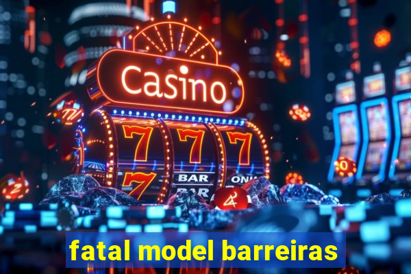 fatal model barreiras