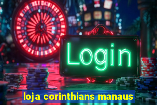 loja corinthians manaus