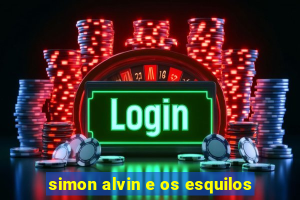 simon alvin e os esquilos