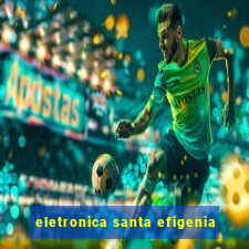 eletronica santa efigenia