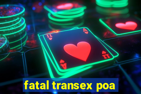 fatal transex poa