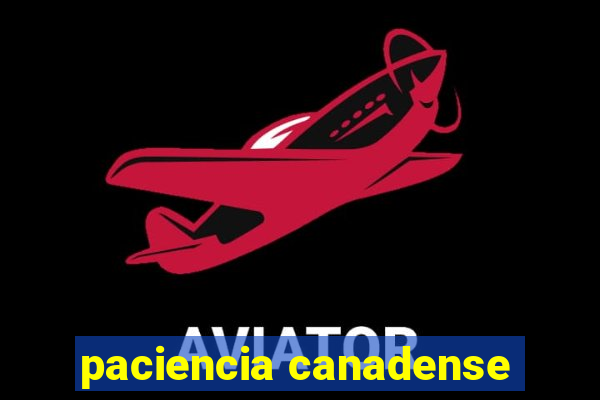 paciencia canadense