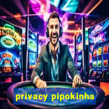 privacy pipokinha