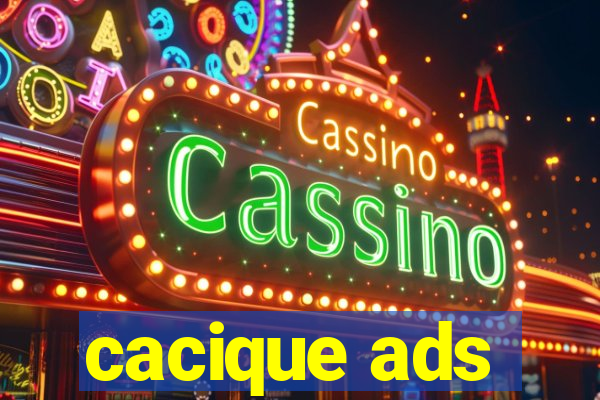 cacique ads