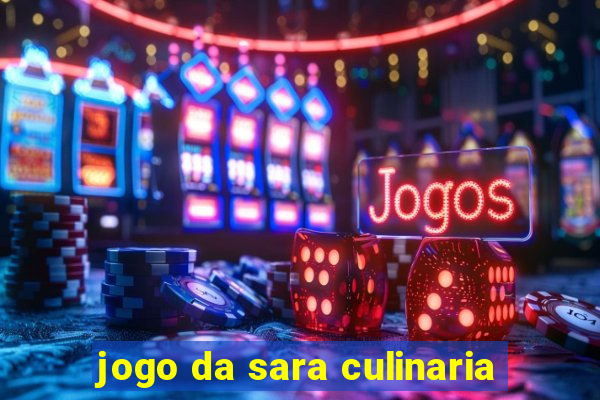 jogo da sara culinaria