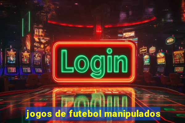 jogos de futebol manipulados