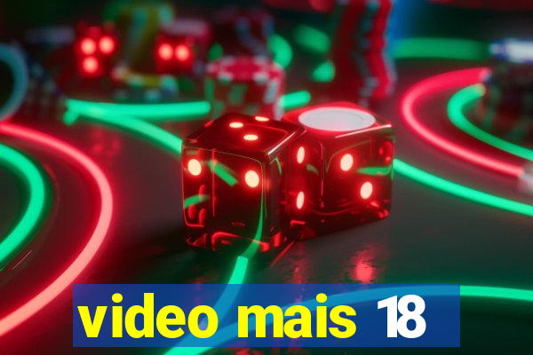 video mais 18