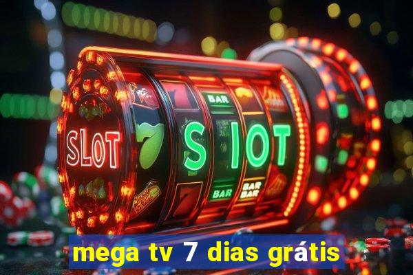 mega tv 7 dias grátis