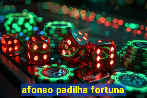 afonso padilha fortuna