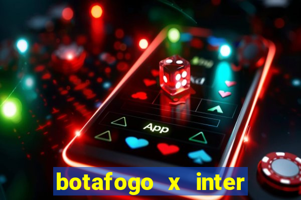 botafogo x inter onde assistir