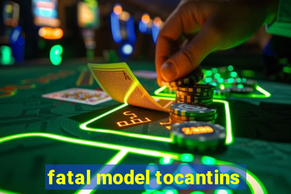 fatal model tocantins