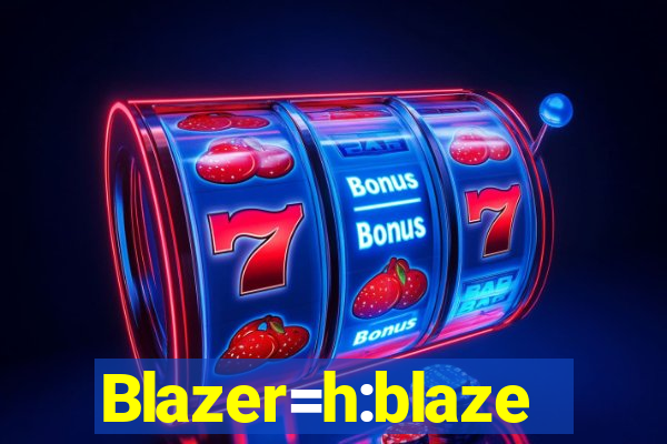 Blazer=h:blaze