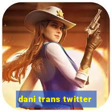 dani trans twitter