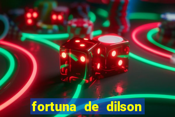 fortuna de dilson pereira da silva