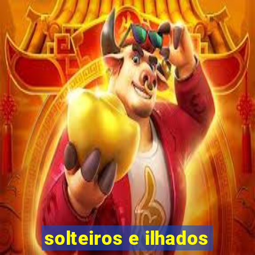 solteiros e ilhados