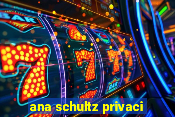 ana schultz privaci