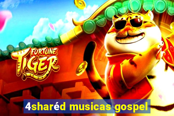 4sharéd musicas gospel