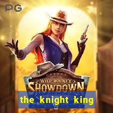 the knight king who returned with a god cap 7 the