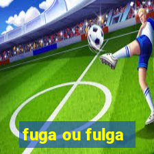 fuga ou fulga