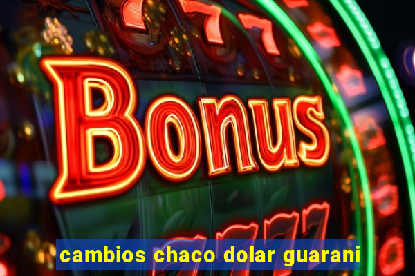 cambios chaco dolar guarani