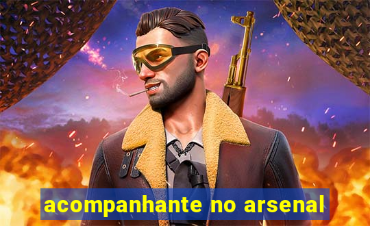 acompanhante no arsenal