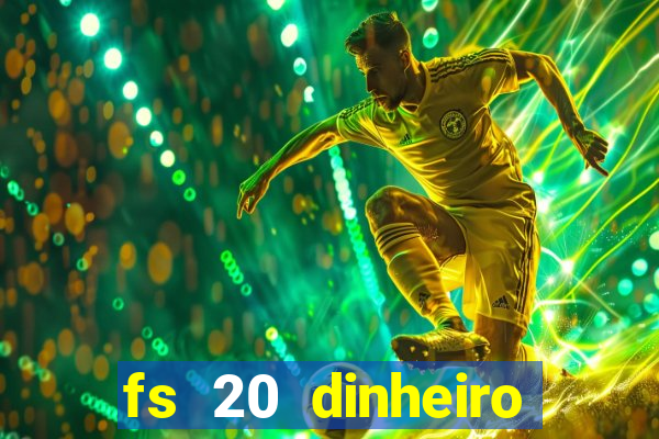 fs 20 dinheiro infinito download