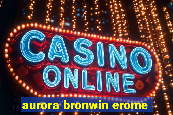 aurora bronwin erome