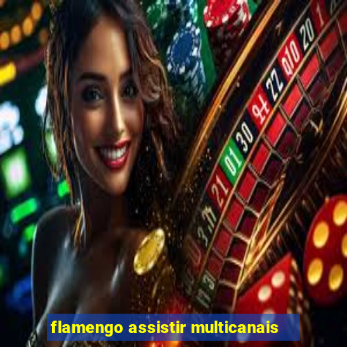 flamengo assistir multicanais