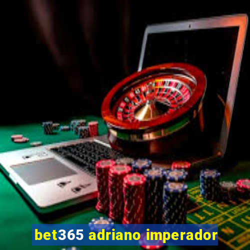 bet365 adriano imperador